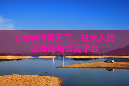 CSDN博客天下，技术人的聚集地与交流平台